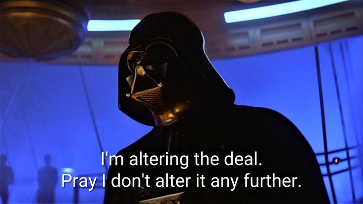 Darth Vader saying “I’m altering the deal. Pray I don’t alter it any further.